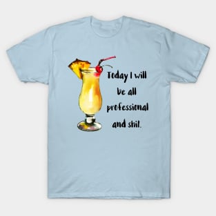 Today I Will Be All Professional T-Shirt